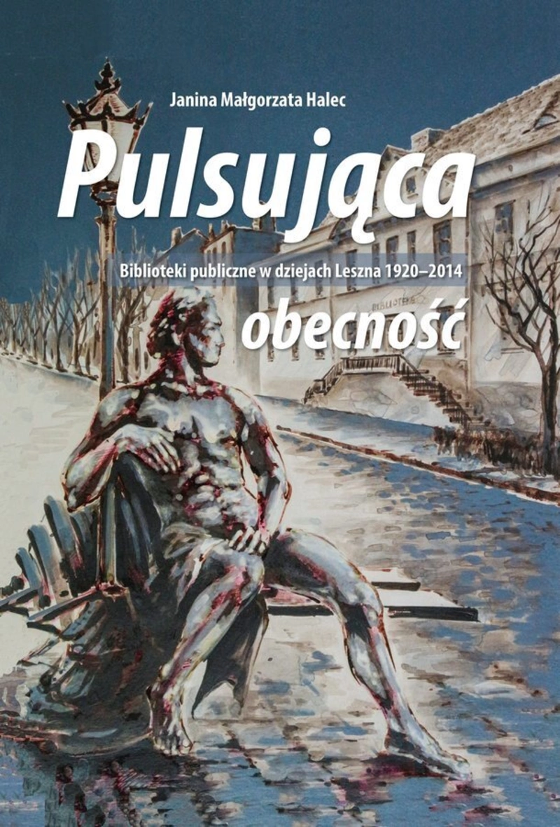 Pulsująca obecność. Biblioteki publiczne w dziejach Leszna 1920-2014
