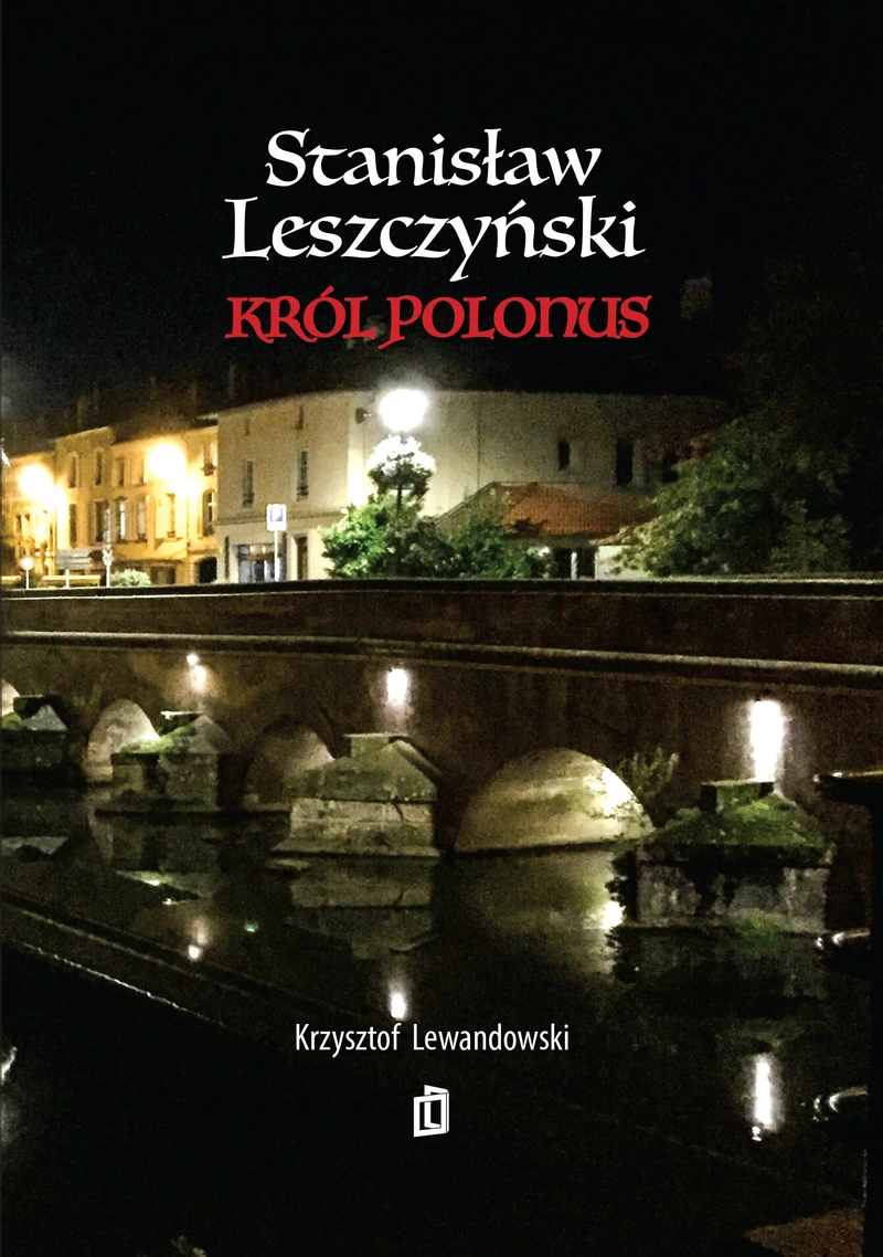 Stanisław Leszczyński. Król Polonus