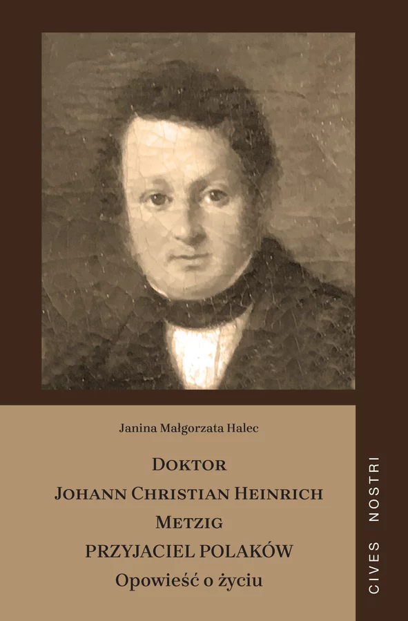 Doktor Johann Christian Heinrich Metzig. Przyjaciel Polaków. Opowieść o życiu
