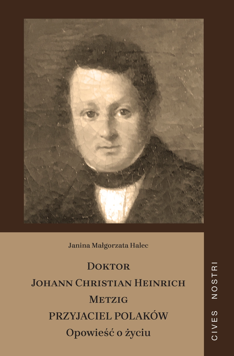 Doktor Johann Christian Heinrich Metzig. Przyjaciel Polaków. Opowieść o życiu